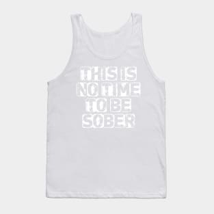 It is no time to be sober Tank Top